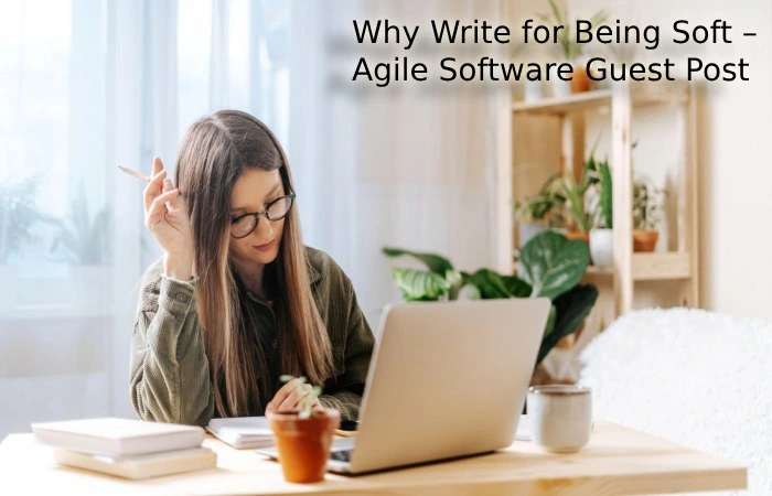 Why Write for Being Soft – Agile Software Guest Post