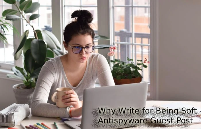 Why Write for Being Soft – Antispyware Guest Post